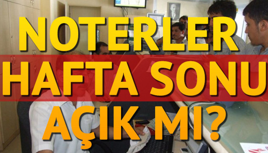 Noter cumartesi günü açık mı Noterler cumartesi günü çalışıyor mu