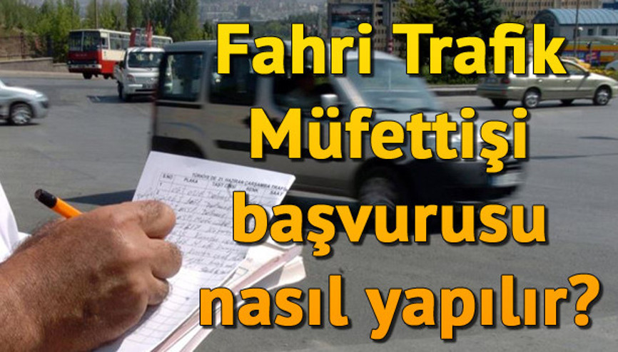 Fahri Trafik Müfettişi başvurusu nasıl yapılır İşte aranan şartlar ve başvuru detayları
