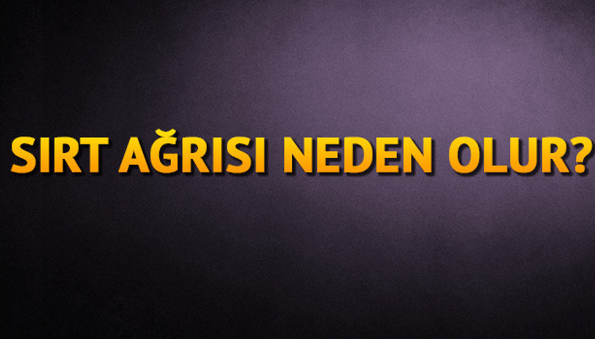 Sırt ağrısı neden olur Sırt ağrısı için hangi doktora ya da bölüme gidilir