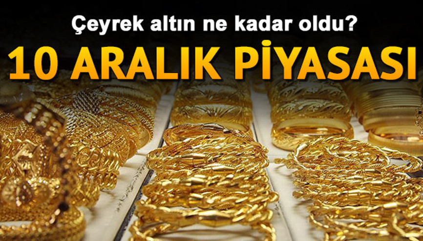 Çeyrek ve gram altın kapanışta ne kadar oldu 10 Aralık Kapalıçarşı anlık altın fiyatları
