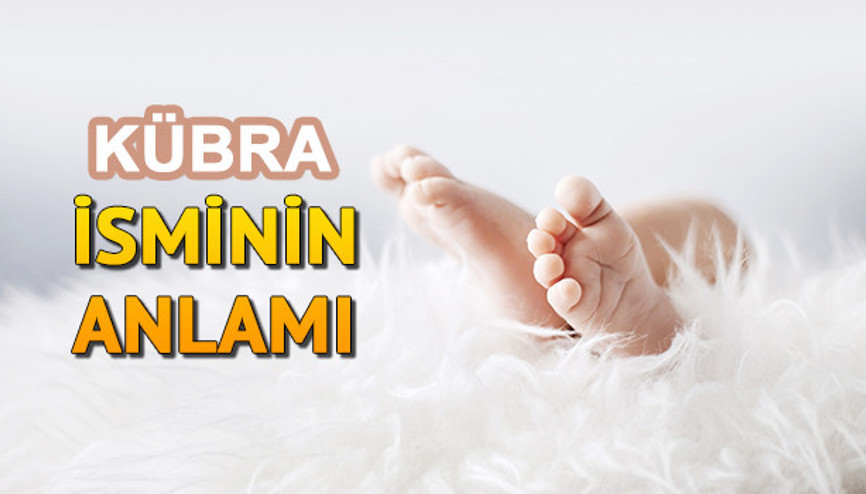 Kübra isminin anlamı nedir Kübra ne demek