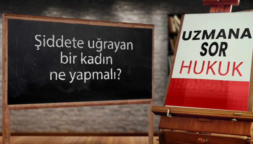 Şiddete uğrayan kadın ne yapmalıdır