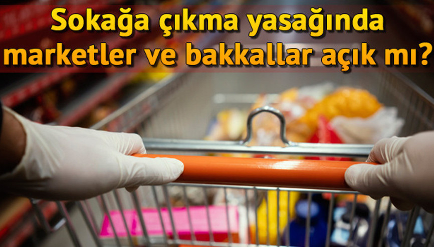 Sokağa çıkma yasağında marketler ve bakkallar açık olacak mı