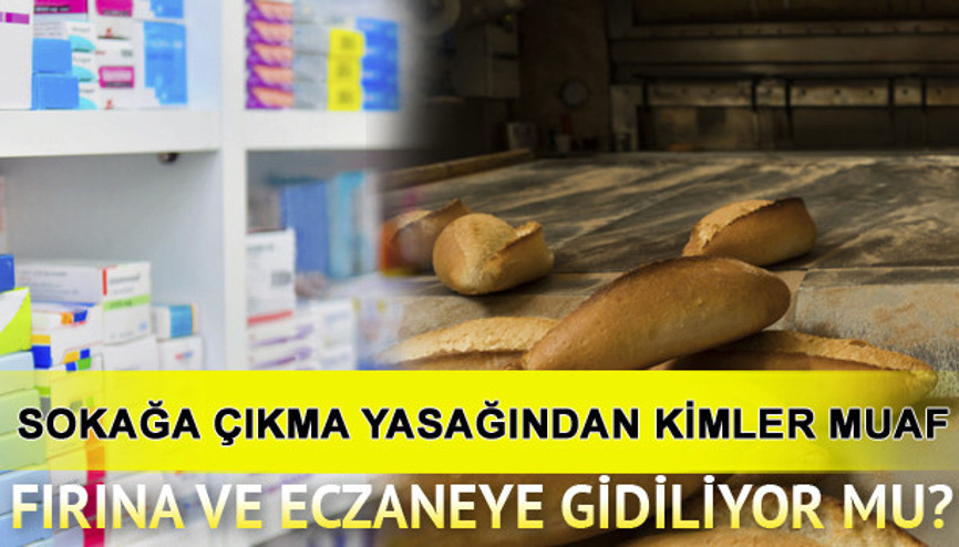 Sokağa çıkma yasağında nereler açık Sokağa çıkma yasağında fırına ve eczaneye gidilir mi