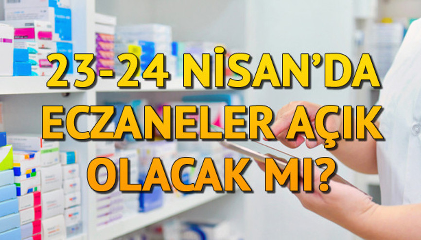 23-24 Nisan sokağa çıkma yasağında Eczaneler açık olacak mı
