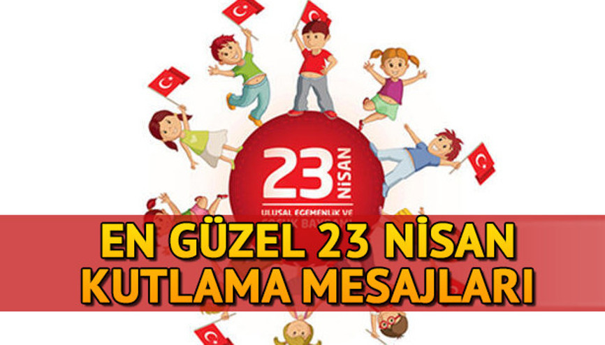 23 Nisan kutlama mesajları ve sözleri: Resimli 23 Nisan Ulusal Egemenlik ve Çocuk Bayramı mesajları