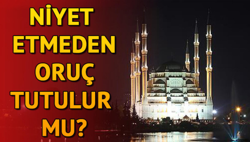 Niyet etmeden oruç tutulur mu Niyet etmeyi unuttum orucum kabul olur mu sorusunun yanıtı