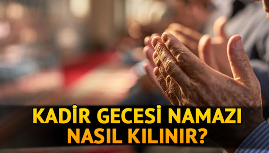 Kadir Gecesi namazı nasıl kılınır, kaç rekat Kadir Geceside kılınacak namazlar nelerdir, hangi dualar okunur