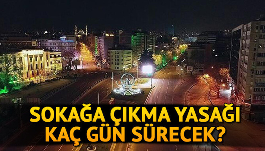 Sokağa çıkma yasağı kaç gün Bayramda sokağa çıkma yasağı ne zaman bitiyor