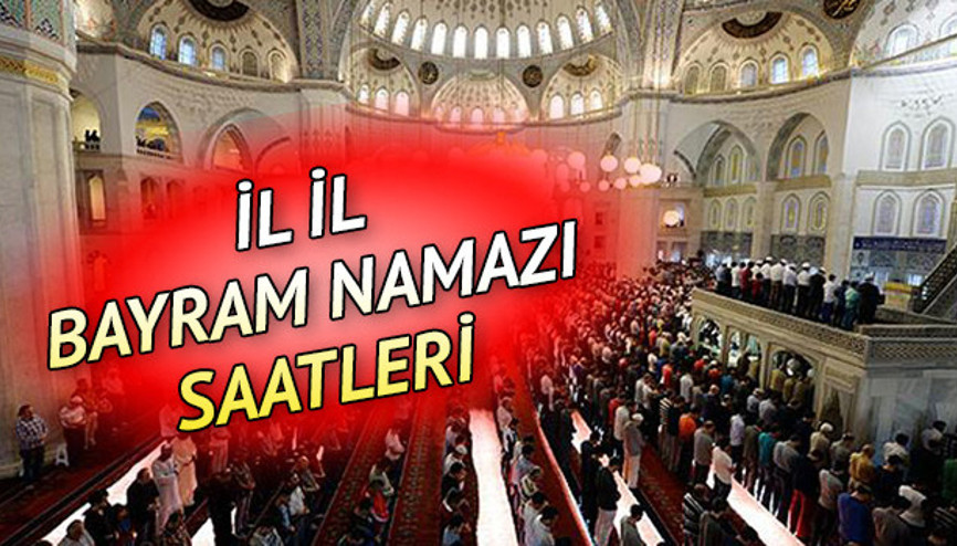 İl il bayram namazı vakitleri: Bayram namazı saat kaçta Bayram namazı ne zaman kılınıyor