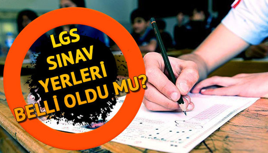 LGS ne zaman Sınav yerlerinin açıklanacağı LGS sınav giriş belgesi yayınlandı mı LGS ne zaman Sınav yerlerinin açıklanacağı LGS sınav giriş belgesi yayınlandı mı