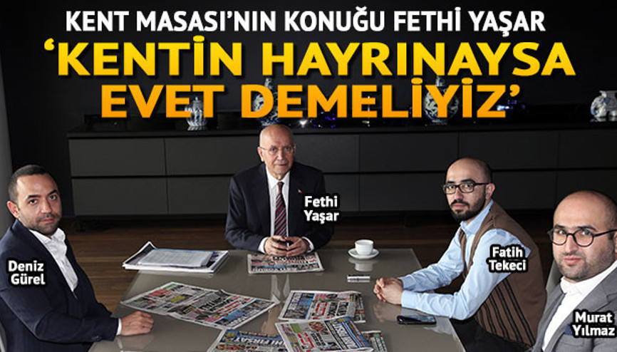 Yaşar: Kentin hayrınaysa evet demeliyiz