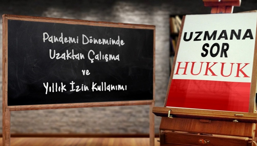 Pandemi döneminde uzaktan çalışma ve yıllık izinler