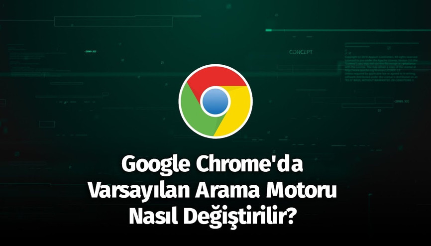 Google Chromeda Varsayılan Arama Motoru Nasıl Değiştirilir