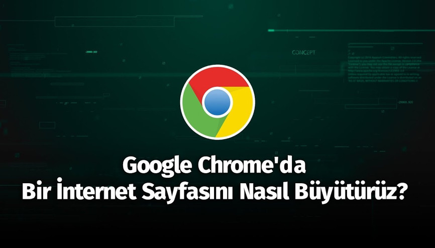 Google Chromeda Bir İnternet Sayfasını Nasıl Büyütürüz