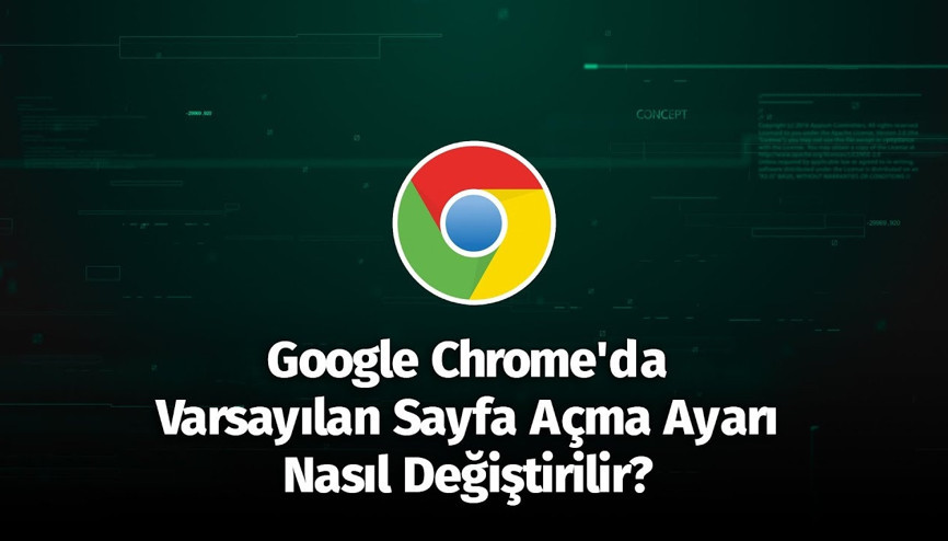 Google Chromeda Varsayılan Sayfa Açma Ayarı Nasıl Değiştirilir