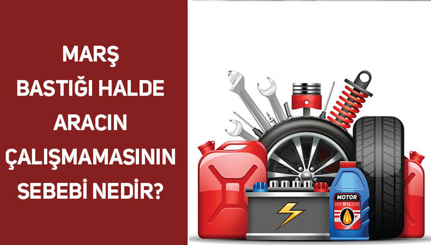 Marş bastığı halde aracın çalışmamasının sebebi nedir Marş bastığı halde aracın çalışmamasının sebebi nedir