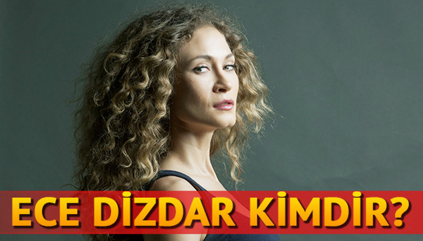 Ece Dizdar kimdir nereli kaç yaşında Ece Dizdar dizileri ve filmleri