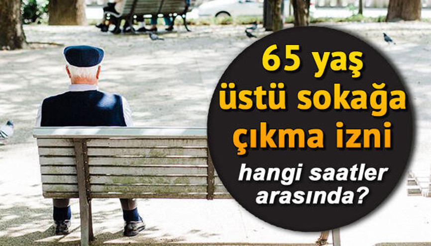 65 yaş üstü sokağa çıkma yasağı ne zaman, saat kaçta 65 yaş üstü sokağa çıkma yasağı saatleri genelgede yayımlandı