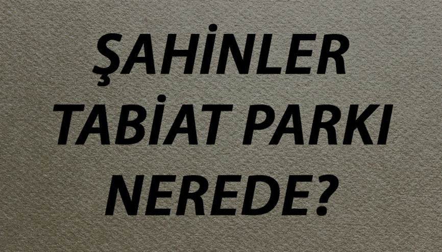 Şahinler Tabiat Parkı Nerede Ve Nasıl Gidilir Giriş Ücreti Ve Ziyaret Saatleri (2020) Şahinler Tabiat Parkı Nerede Ve Nasıl Gidilir Giriş Ücreti Ve Ziyaret Saatleri (2020)