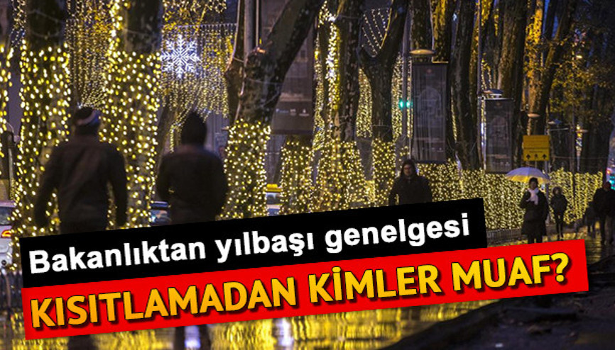 İçişleri Bakanlığından yeni genelge: Yılbaşı sokağa çıkma yasağından kimler muaf 4 günlük yasakta nereler açık olacak