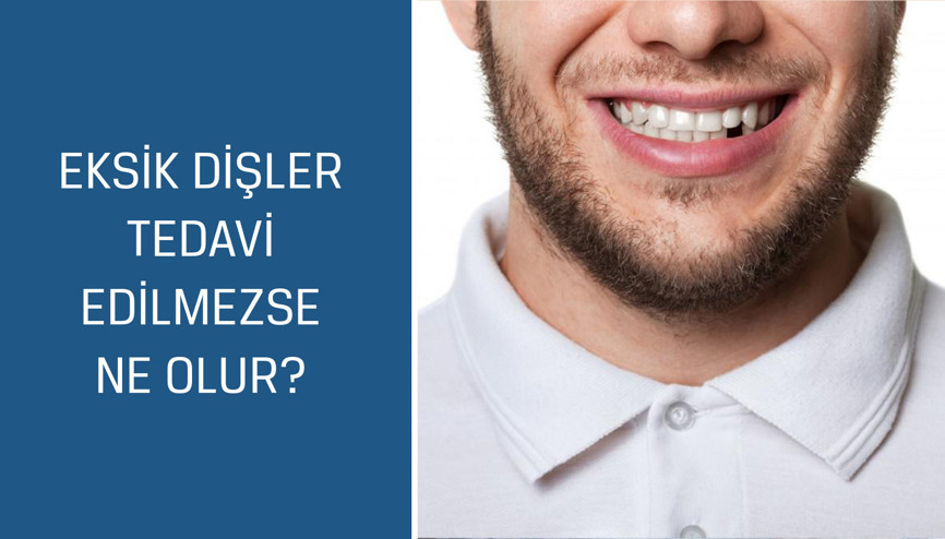 Eksik dişler tedavi edilmezse ne olur