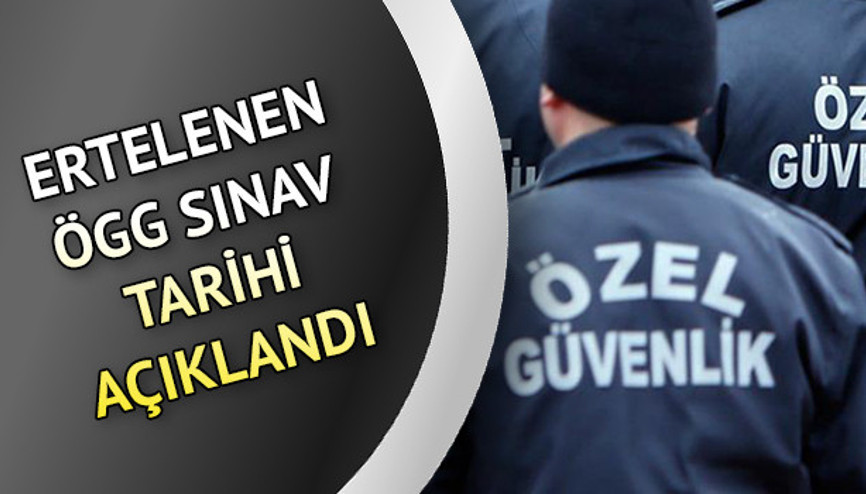 ÖGG sınavı ne zaman yapılacak EGM ertelenen Özel Güvenlik sınavının yeni tarihini açıkladı