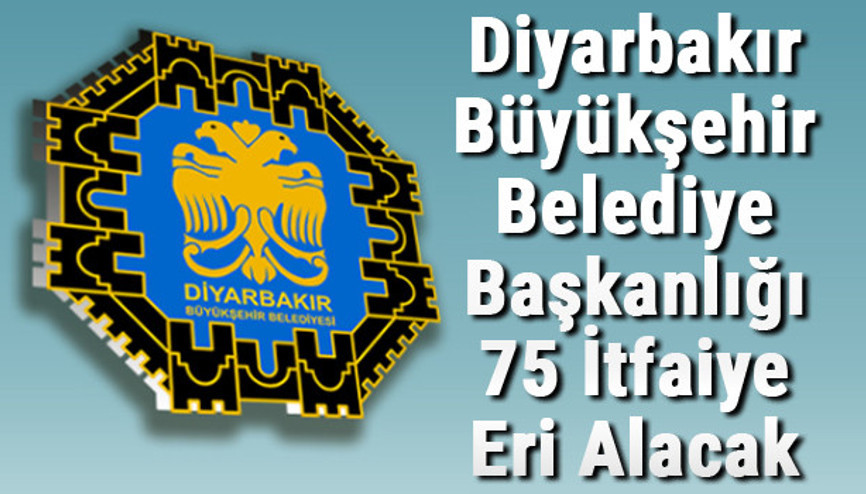 Diyarbakır Büyükşehir Belediye Başkanlığı 75 İtfaiye Eri Alacak Diyarbakır Büyükşehir Belediye Başkanlığı 75 İtfaiye Eri Alacak