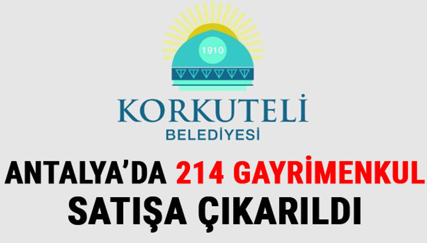 Korkuteli Belediyesi muhtelif nitelikli 214 adet gayrimenkulü satışa sunuyor