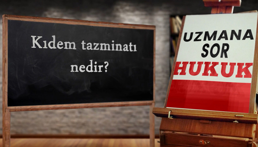 Kıdem tazminatı nedir | Uzmana Sor