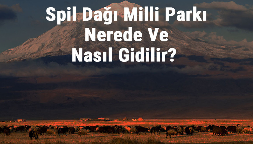 Spil Dağı Milli Parkı Nerede Ve Nasıl Gidilir Spil Dağı Milli Parkı Konaklama, Kamp, Giriş Ücreti Ve Özellikleri Hakkında Bilgi