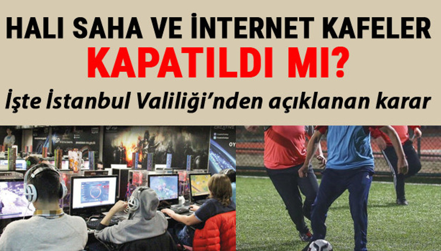 İnternet kafe ve halı sahalar kapandı mı İşte İstanbulda alınan yeni karar