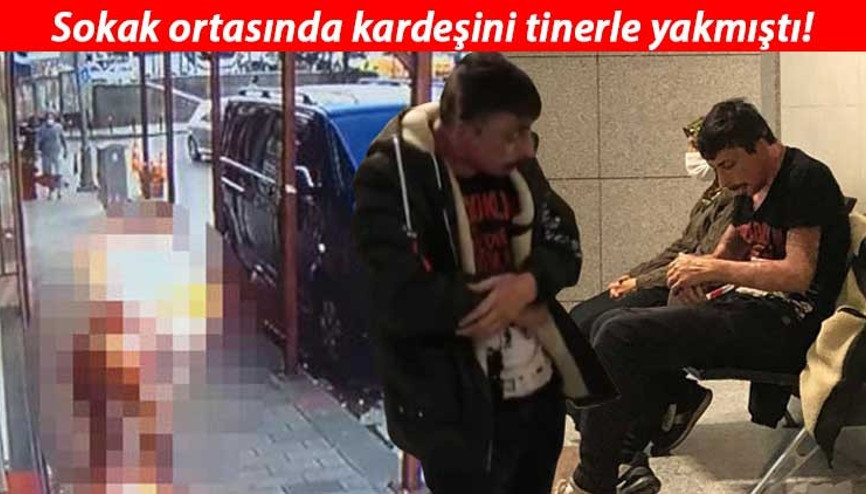 Kardeşini tinerle yakmıştı Savcı mütaalasını açıkladı