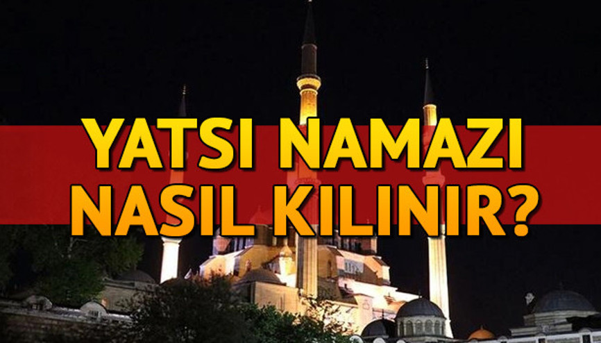 Yatsı namazı nasıl kılınır, kaç rekattır Yatsı namazı saati ve kılınışı Yatsı namazı nasıl kılınır, kaç rekattır Yatsı namazı saati ve kılınışı