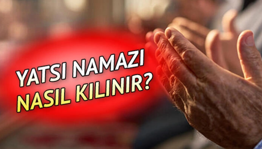 Yatsı namazı kaç rekattır Yatsı namazı nasıl kılınır İşte kılınışı Yatsı namazı kaç rekattır Yatsı namazı nasıl kılınır İşte kılınışı