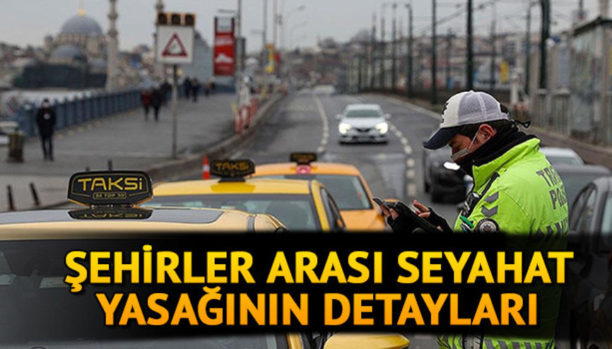 Seyahat yasağı var mı Şehirler arası seyahat yasağından kimler muaf Tam kapanma genelgesinde detaylar belli oldu