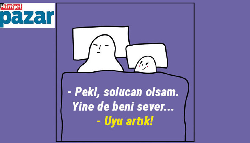 - Peki, solucan olsam. Yine de beni sever... - Uyu artık