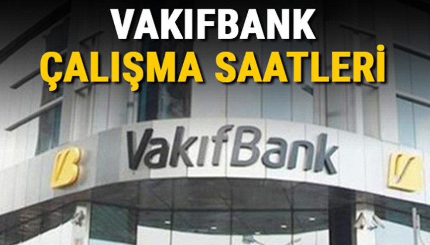 VakıfBank çalışma saatleri 2024 - VakıfBank saat kaçta açılıyor / kapanıyor Öğle arası açılış ve kapanış saatleri