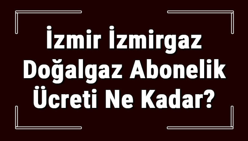 İzmir İZMİRGAZ Doğalgaz Abonelik Ücreti Ne Kadar İZMİRGAZ Depozito Ücreti Peşin Mi Faturaya Yansıtılır Mı İzmir İZMİRGAZ Doğalgaz Abonelik Ücreti Ne Kadar İZMİRGAZ Depozito Ücreti Peşin Mi Faturaya Yansıtılır Mı