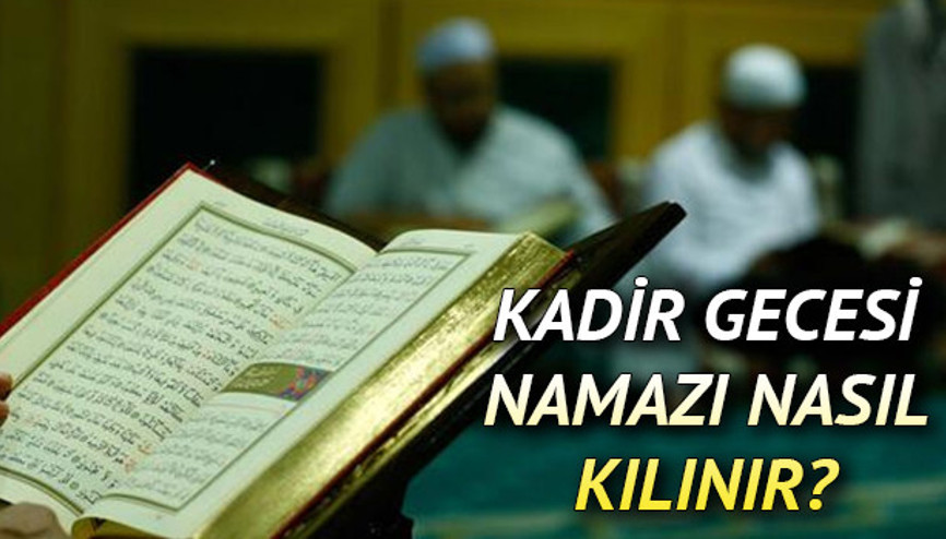 Kadir Gecesi namazı nasıl kılınır, kaç rekat, hangi dualar okunur İşte Kadir Gecesi kılınan tesbih namazı ile ilgili bilgiler