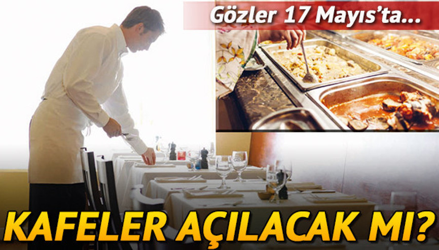 Kafeler ne zaman açılacak 17 Mayısta restoran, lokanta ve kafeler açılacak mı Gözler Kabine Toplantısıda