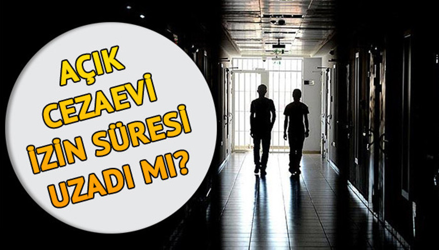Açık cezaevi izinleri uzatıldı mı CTEden Açık cezaevi izinleri uzadı açıklamaları