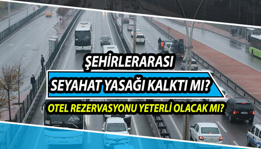 Seyahat yasağı kaldırıldı mı Şehirler arası seyahatlerde otel rezervasyonu olana yasak var mı