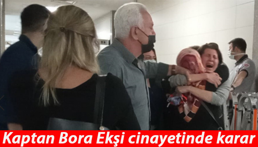 Kaptan Bora Ekşi cinayetinde karar Gözyaşlarına boğuldular: Gözleri cehennemin olsun Kaptan Bora Ekşi cinayetinde karar Gözyaşlarına boğuldular: Gözleri cehennemin olsun