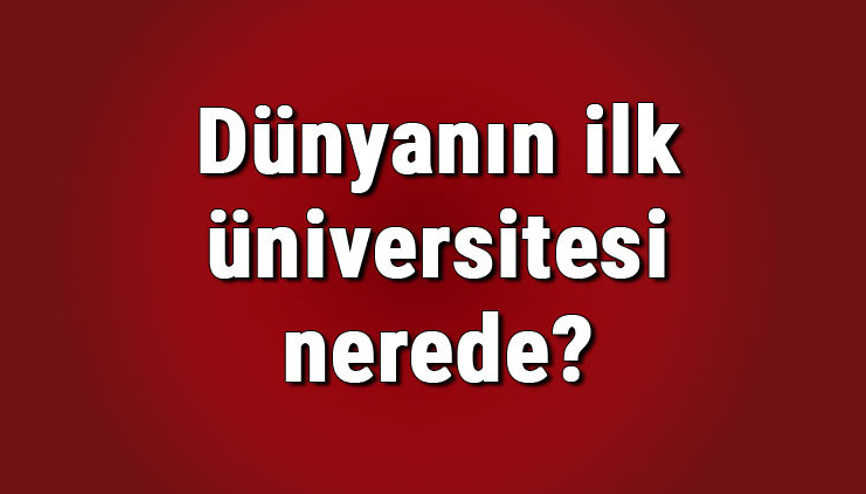 Dünyanın ilk üniversitesi nerede, ne zaman kuruldu Dünyanın ilk üniversitesi hangi ülkede