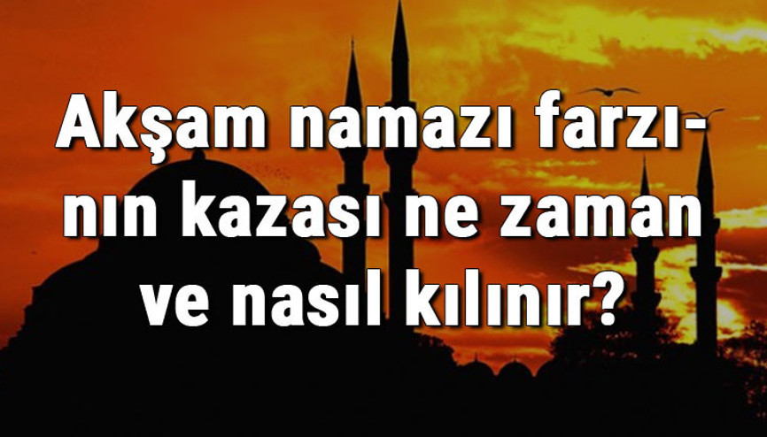 Akşam namazı farzının kazası ne zaman ve nasıl kılınır