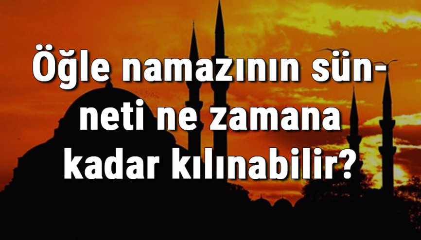 Öğle namazının sünneti ne zamana kadar kılınabilir