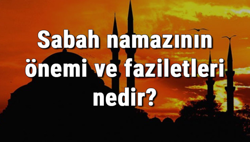 Sabah namazının önemi ve faziletleri nedir Sabah namazı hakkında hadisler