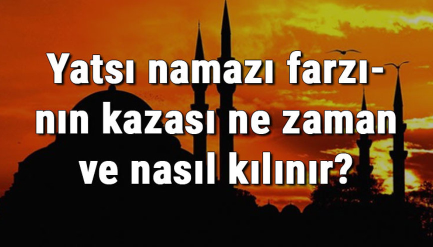 Yatsı namazı farzının kazası ne zaman ve nasıl kılınır Yatsı namazı farzının kazası ne zaman ve nasıl kılınır