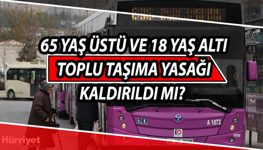 65 yaş üstü ve 18 yaş altı toplu taşıma yasağı kaldırıldı mı 18 yaş altı otobüse binebiliyor mu Kabine kararı ile netleşti